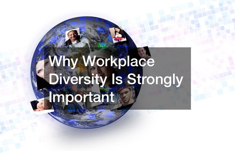Why Workplace Diversity Is Strongly Important