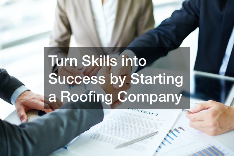 Turn Skills into Success by Starting a Roofing Company