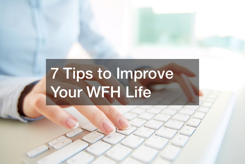 7 Tips to Improve Your WFH Life