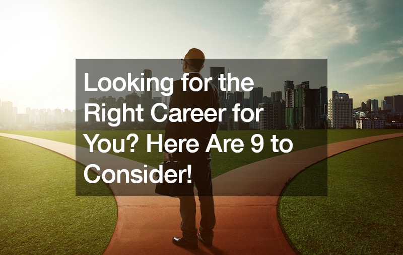 Looking for the Right Career for You? Here Are 9 to Consider!