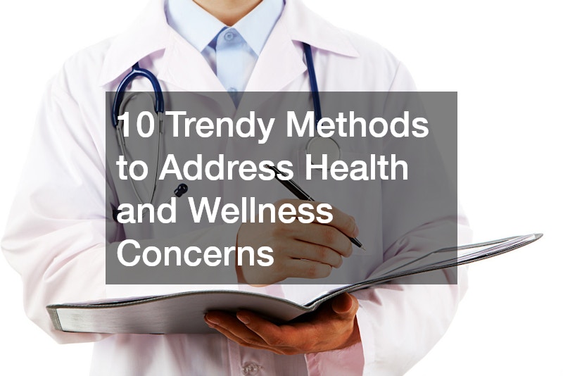 10 Trendy Methods to Address Health and Wellness Concerns