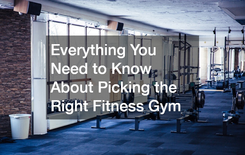 Everything You Need to Know About Picking the Right Fitness Gym